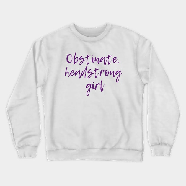 Obstinate, Headstrong Girl Crewneck Sweatshirt by ryanmcintire1232